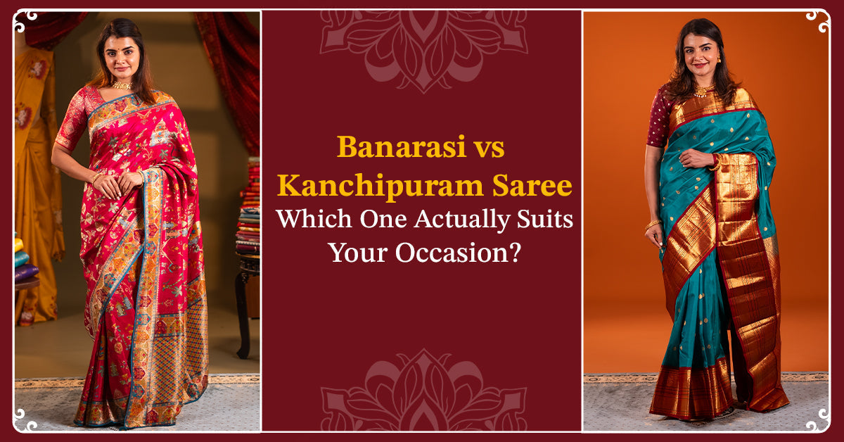 Banarasi vs Kanchipuram Saree: Which One Suits You?