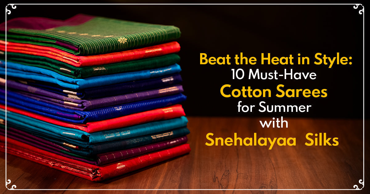 Beat the Heat in Style: 10 Must-Have Cotton Sarees for Summer with Snehalayaa Silks