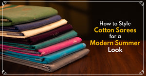 How to Style Cotton Sarees for a Modern Summer Look