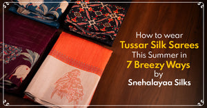 How to wear tussar silk sarees this summer in 7 breezy ways by Snehalayaa Silks.